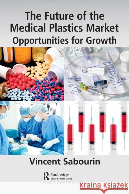 The Future of the Medical Plastics Market: Opportunities for Growth Vincent Sabourin 9781032080918 Productivity Press - książka