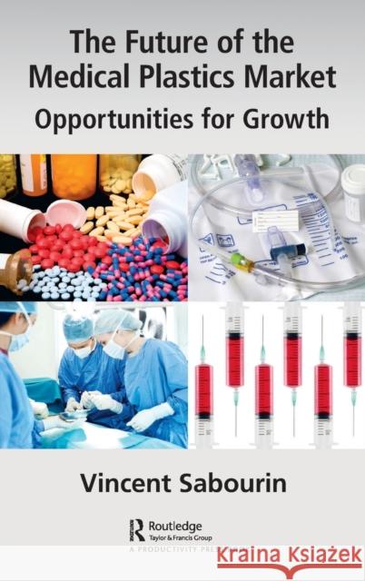 The Future of the Medical Plastics Market: Opportunities for Growth Vincent Sabourin 9781032080925 Productivity Press - książka