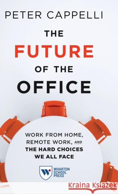 The Future of the Office: Work from Home, Remote Work, and the Hard Choices We All Face Cappelli, Peter 9781613631546 Wharton School Press - książka