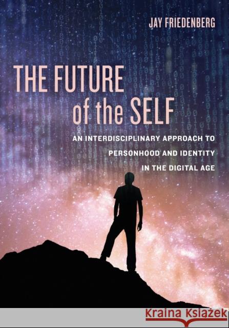 The Future of the Self: An Interdisciplinary Approach to Personhood and Identity in the Digital Age Friedenberg, Jay 9780520298484 University of California Press - książka