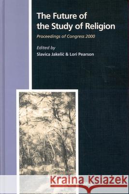 The Future of the Study of Religion: Proceedings of Congress 2000 S. Jakelic L. Pearson Slavica Jakelic 9789004123175 Brill Academic Publishers - książka