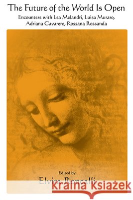 The Future of the World Is Open: Encounters with Lea Melandri, Luisa Muraro, Adriana Cavarero, and Rossana Rossanda Elvira Roncalli 9781438489148 State University of New York Press - książka
