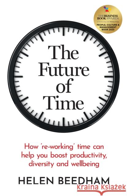The Future of Time: How 'Re-Working' Time Can Help You Boost Productivity, Diversity and Wellbeing Beedham, Helen 9781788602631 Practical Inspiration Publishing - książka