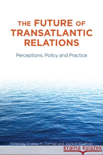 The Future of Transatlantic Relations: Perceptions, Policy and Practice Dorman, Andrew 9780804771979  - książka