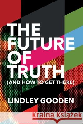 The Future of Truth: And How to Get There Lindley Gooden 9780648664536 Kmd Books - książka