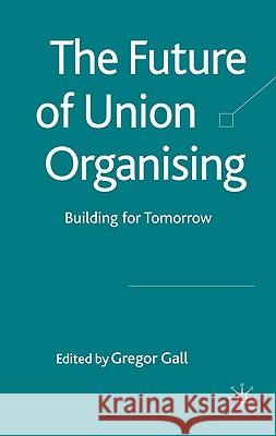 The Future of Union Organising: Building for Tomorrow Gall, G. 9780230222427 PALGRAVE MACMILLAN - książka