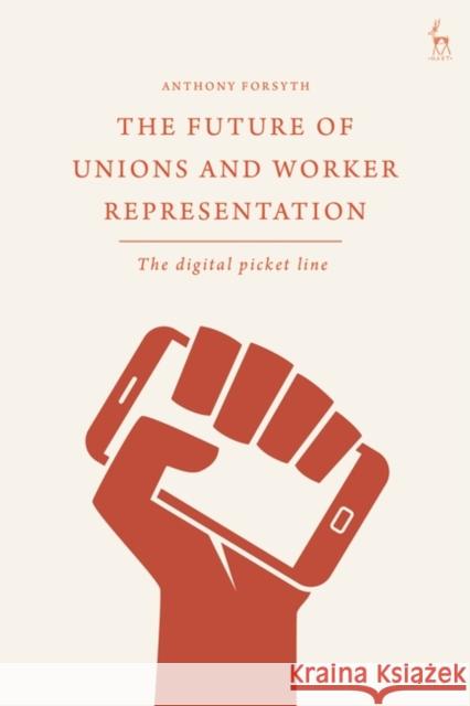 The Future of Unions and Worker Representation: The Digital Picket Line Anthony Forsyth 9781509924974 Hart Publishing - książka