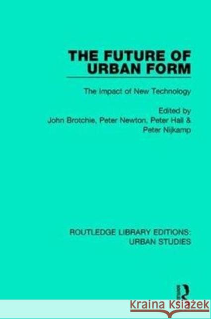 The Future of Urban Form: The Impact of New Technology John Brotchie Peter Newton Professor Peter Nijkamp 9781138056992 Routledge - książka