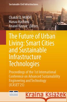 The Future of Urban Living: Smart Cities and Sustainable Infrastructure Technologies: Proceedings of the 1st International Conference on Advanced Sust Chakib E Hanaa Hachimi Anand Nayyar 9783031983337 Springer - książka