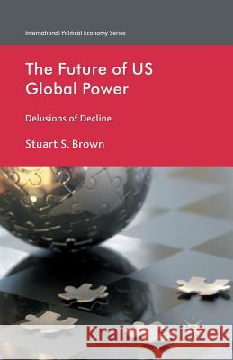 The Future of US Global Power: Delusions of Decline Brown, S. 9781349438075 Palgrave Macmillan - książka