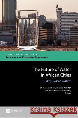 The Future of Water in African Cities: Why Waste Water? Jacobsen, Michael 9780821397213 World Bank Publications - książka