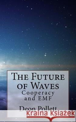 The Future of Waves: Cooperacy and EMF Pollett, Deon 9781986325905 Createspace Independent Publishing Platform - książka