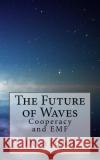 The Future of Waves: Cooperacy and EMF Pollett, Deon 9781986325905 Createspace Independent Publishing Platform