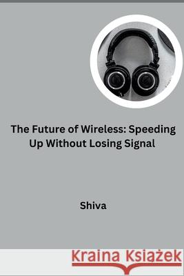 The Future of Wireless: Speeding Up Without Losing Signal Shiva 9783384277824 Tredition Gmbh - książka