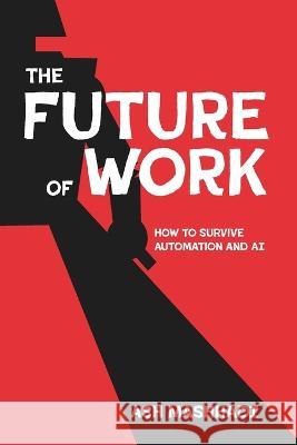 The Future of Work: How to Survive Automation and AI Ash Mashhadi   9798388212078 Independently Published - książka