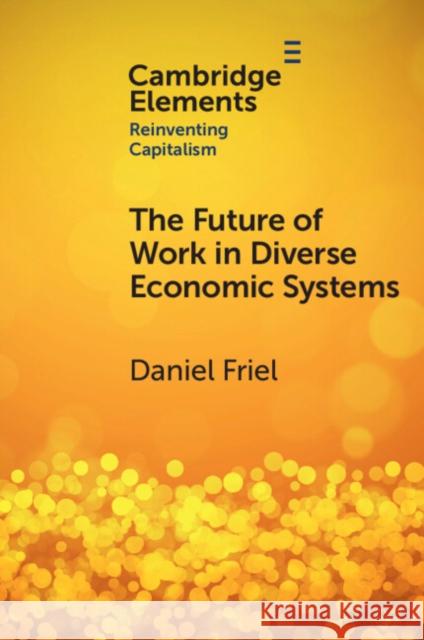 The Future of Work in Diverse Economic Systems: The Varieties of Capitalism Perspective Daniel Friel 9781009234603 Cambridge University Press - książka