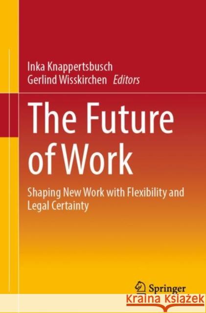 The Future of Work: Shaping New Work with Flexibility and Legal Certainty Gerlind Wisskirchen Inka Knappertsbusch 9783658451493 Springer - książka