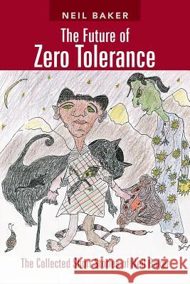 The Future of Zero Tolerance: The Collected Short Stories of Neil Baker Baker, Neil 9781491807507 Authorhouse - książka