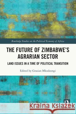 The Future of Zimbabwe's Agrarian Sector: Land Issues in a Time of Political Transition Grasian Mkodzongi 9780367745028 Routledge - książka