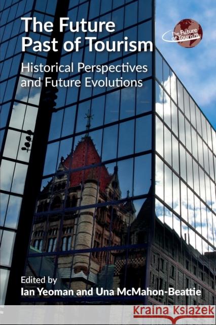 The Future Past of Tourism: Historical Perspectives and Future Evolutions Ian Yeoman Una McMahon-Beattie 9781845417062 Channel View Publications - książka