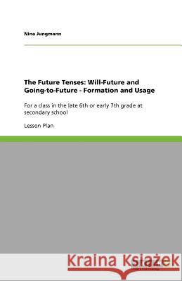 The Future Tenses : Will-Future and Going-to-Future - Formation and Usage Nina Jungmann 9783640941605 Grin Verlag - książka