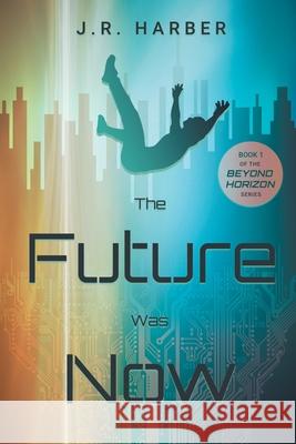 The Future Was Now J R Harber 9781632992765 River Grove Books - książka