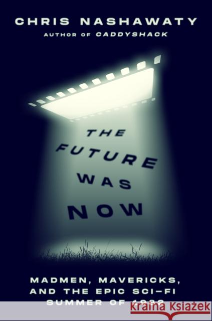 The Future Was Now: Madmen, Mavericks, and the Epic Sci-Fi Summer of 1982 Chris Nashawaty 9781250827050 Flatiron Books - książka