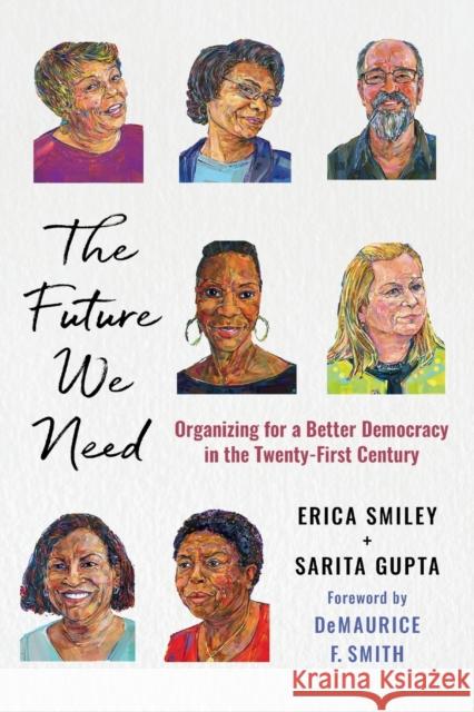 The Future We Need: Organizing for a Better Democracy in the Twenty-First Century Erica Smiley Sarita Gupta Demaurice F. Smith 9781501764820 ILR Press - książka
