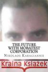 The Future with Mobatest Corporation Nikolaos Karagiannis 9781497569065 Createspace