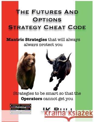 The Futures and Options Strategy Cheat Code Jk Bull 9789363562585 Publishing Mongers - książka