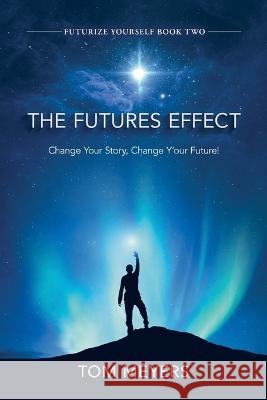 The Futures Efffect: Change Your Story, Change Y\'our Future! Tom Meyers Graham Buik 9789403683508 Tom Meyers - książka
