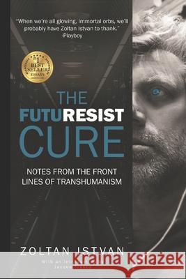 The Futuresist Cure: Notes from the Front Lines of Transhumanism Zoltan Istvan 9780988616127 Rudi Ventures LLC - książka