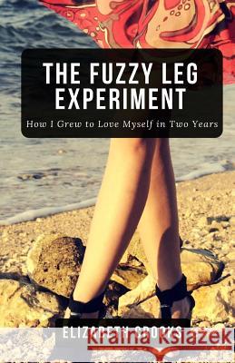 The Fuzzy Leg Experiment: How I Grew to Love Myself in Two Years Elizabeth Crooks 9780692751077 Elizabeth Crooks - książka