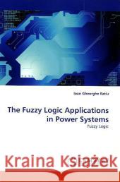 The Fuzzy Logic Applications in Power Systems Ioan Gheorghe Ratiu 9783838368863 LAP Lambert Academic Publishing - książka