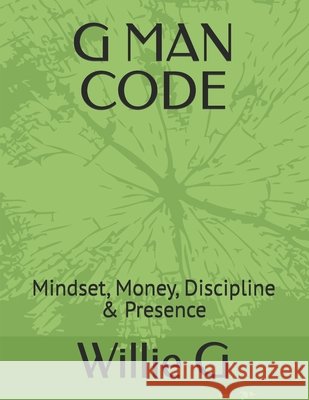 The G Man Code: Mindset, Money, Discipline & Presence G, Willie G., G, Willie 9798195632670 Independently Published - książka