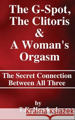 The G-Spot, The Clitoris & A Woman's Orgasm: The Secret Connection Between All three Hereford, T. K. 9781495424762 Createspace - książka
