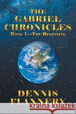 The Gabriel Chronicles Book 1 - The Beginning Dennis Flannery   9781638121152 Pen Culture Solutions - książka