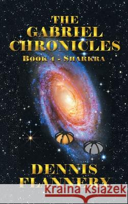 The Gabriel Chronicles: Book 4- Sharkra Dennis Flannery 9781665574167 Authorhouse - książka