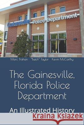 The Gainesville, Florida Police Department: An Illustrated History Marc Trahan Butch Taylor Kevin Kevin 9781546602156 Createspace Independent Publishing Platform - książka