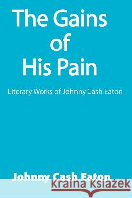 The Gains of His Pain: Literary Works of Johnny Cash Eaton Eaton, Johnny Cash 9781418467753  - książka