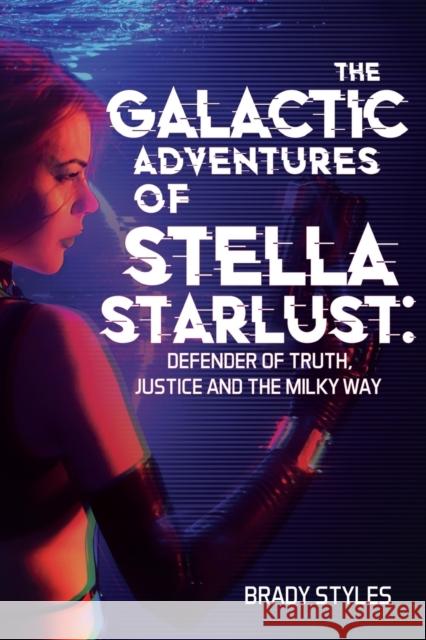 The Galactic Adventures of Stella Starlust: Defender of Truth, Justice and the Milky Way Brady Styles 9781804390191 Olympia Publishers - książka