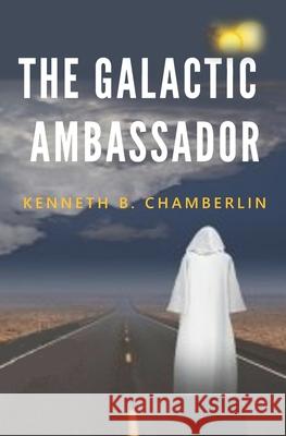 The Galactic Ambassador: An extraterrestrial intervention Chamberlin, Kenneth B. 9781541383012 Createspace Independent Publishing Platform - książka