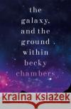 The Galaxy, and the Ground Within: Wayfarers 4 Becky Chambers 9781473647664 Hodder & Stoughton