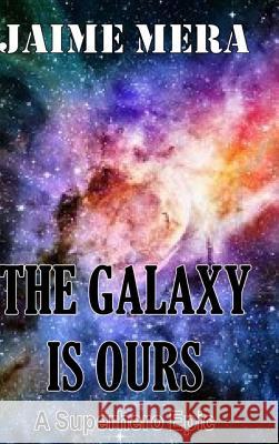 The Galaxy is Ours, A Superhero Epic Mera, Jaime 9781941336106 Jaime Mera - książka