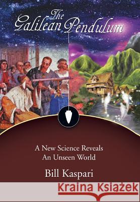 The Galilean Pendulum: A New Science Reveals an Unseen World Kaspari, Bill 9781481709804 Authorhouse - książka
