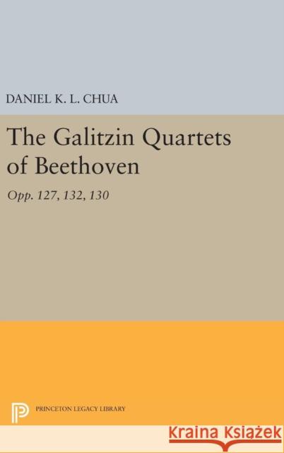 The Galitzin Quartets of Beethoven: Opp. 127, 132, 130 Daniel K. L. Chua 9780691636450 Princeton University Press - książka