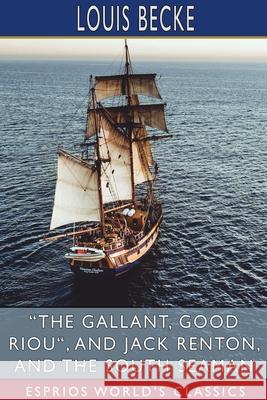 The Gallant, Good Riou, and Jack Renton, and The South Seaman (Esprios Classics) Becke, Louis 9781034533047 Blurb - książka