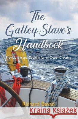 The Galley Slave's Handbook: Provisioning and cooking for an Atlantic crossing Bevan, Richard 9781453846353 Createspace - książka