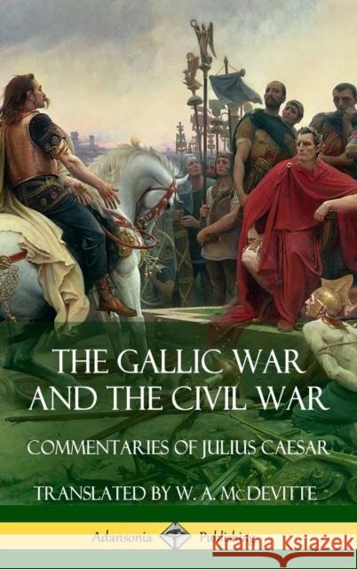 The Gallic War and The Civil War: Commentaries of Julius Caesar (Hardcover) Caesar, Julius 9781387772025 Lulu.com - książka