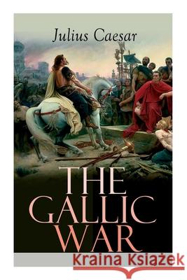 The Gallic War: Historical Account of Julius Caesar's Military Campaign in Celtic Gaul Julius Caesar, W a McDevitte, W S Bohn 9788027337880 E-Artnow - książka